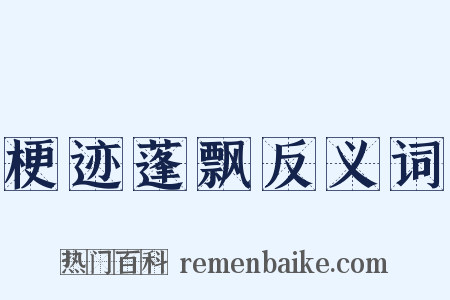 梗迹蓬飘反义词是什么意思的图片